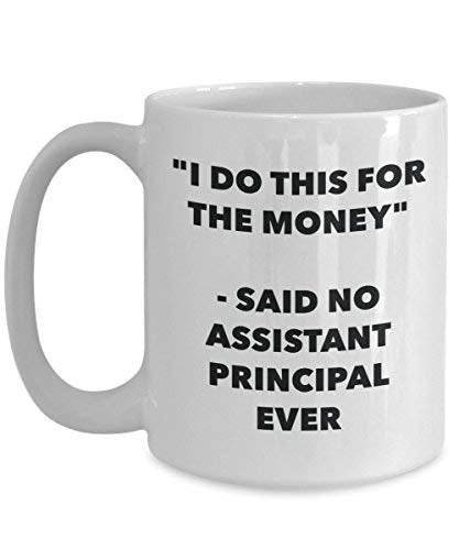 I Do diese Tasse für das Geld – Said No Assistant Principal Ever – Funny Kaffeetasse – Neuheit Geburtstag Weihnachten Gag Geschenke Idee