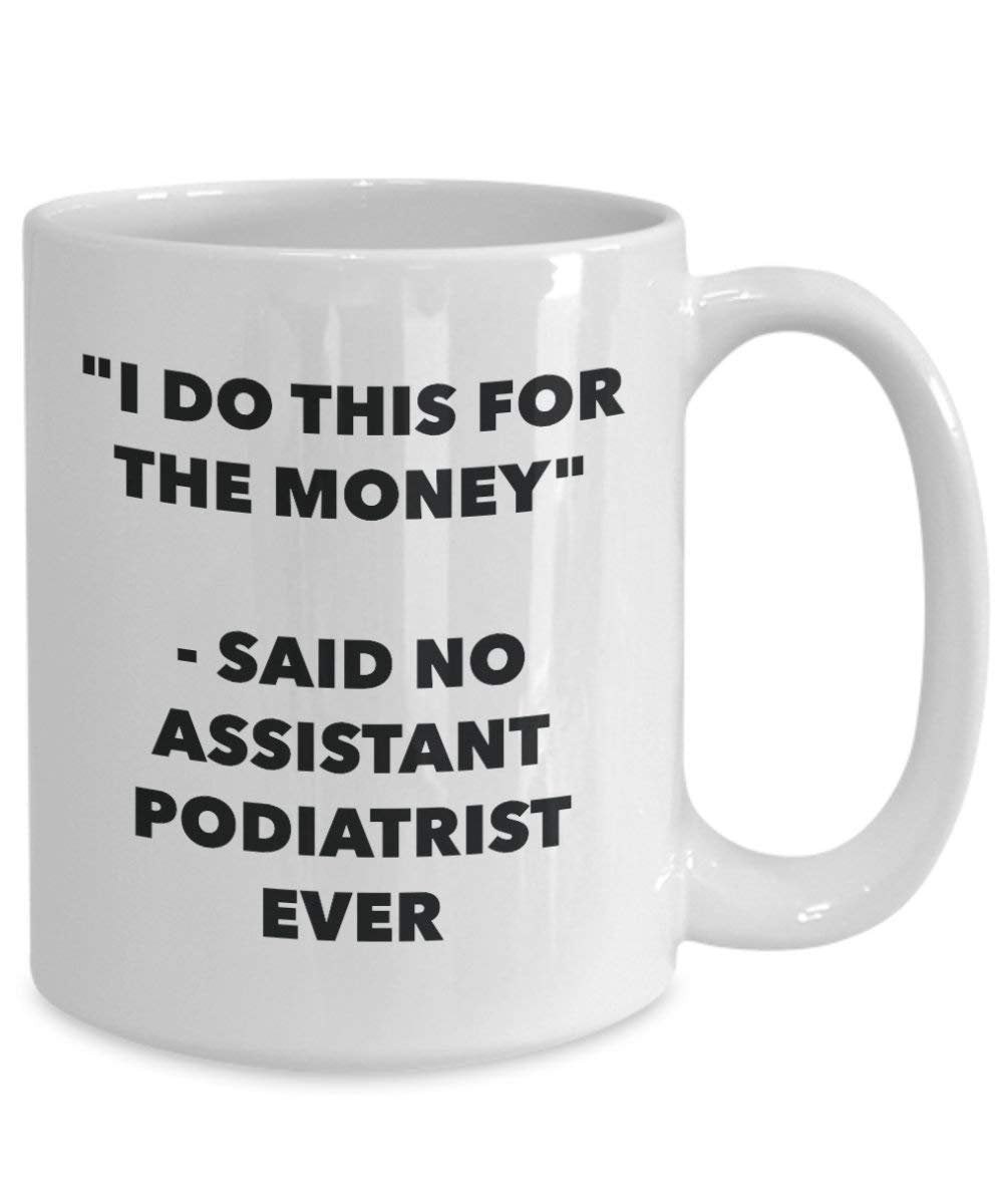I Do CE pour l'argent – dit n'Assistant podologue jamais Mug rigolo – Tasse à café – Fantaisie anniversaire Idée de Gag cadeaux de Noël 15oz blanc