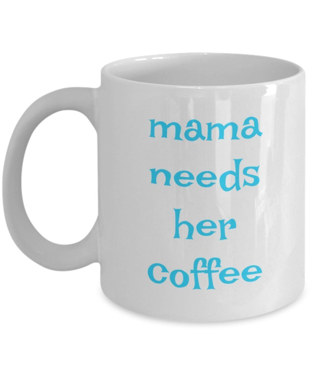 Mama Needs Her Coffee Mug - Funny Cup For Juice Tea Hot Chocolate - Gift Present