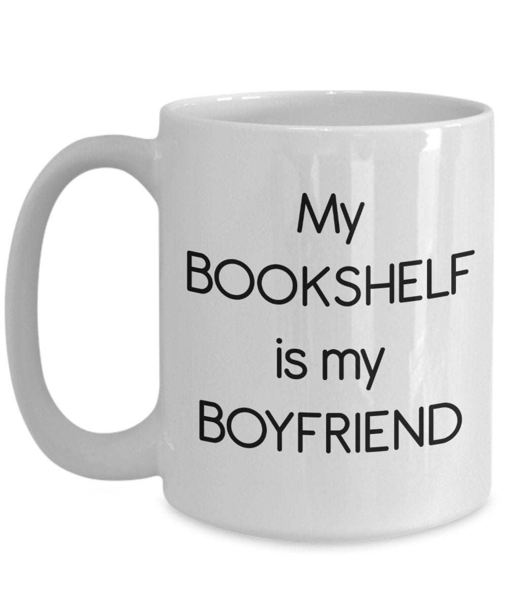 My Bookshelf Is My Boyfriend Mug – Gift for Book Lover - Funny Tea Hot Cocoa Coffee Cup - Novelty Birthday Christmas Anniversary Gag Gifts Idea