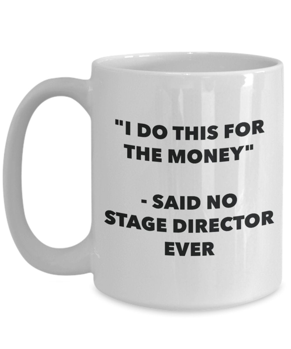 "I Do This for the Money" - Said No Stage Director Ever Mug - Funny Tea Hot Cocoa Coffee Cup - Novelty Birthday Christmas Anniversary Gag Gifts Idea