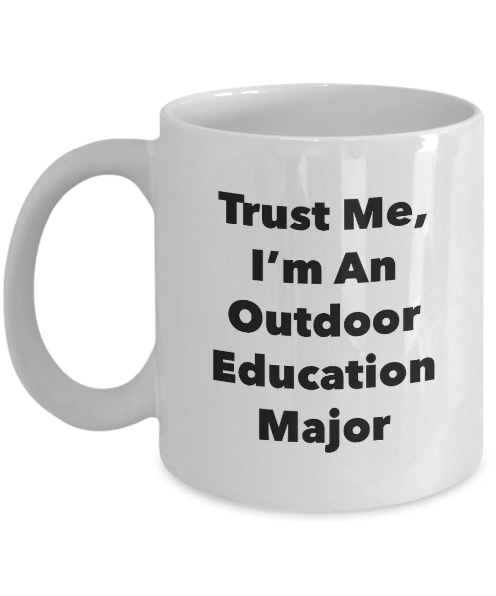Trust Me, I'm An Outdoor Education Major Mug - Funny Tea Hot Cocoa Coffee Cup - Novelty Birthday Christmas Anniversary Gag Gifts Idea