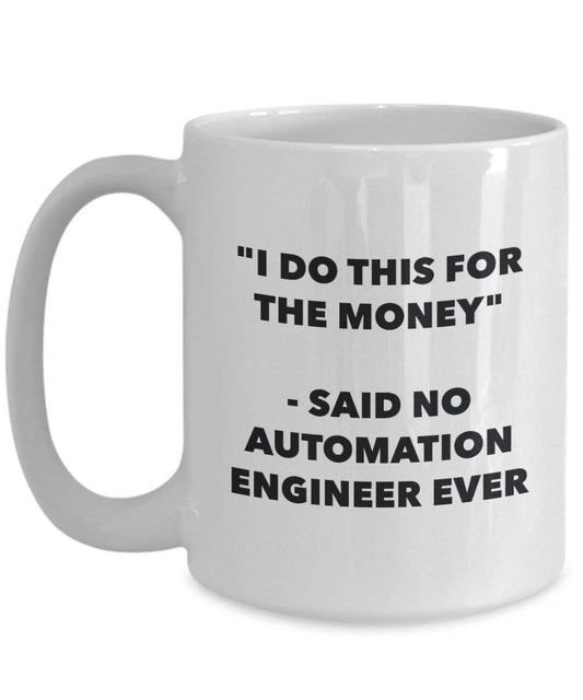 I Do diese Tasse für das Geld – Said No Automatisierung Ingenieur Ever – Funny Kaffeetasse – Neuheit Geburtstag Weihnachten Gag Geschenke Idee