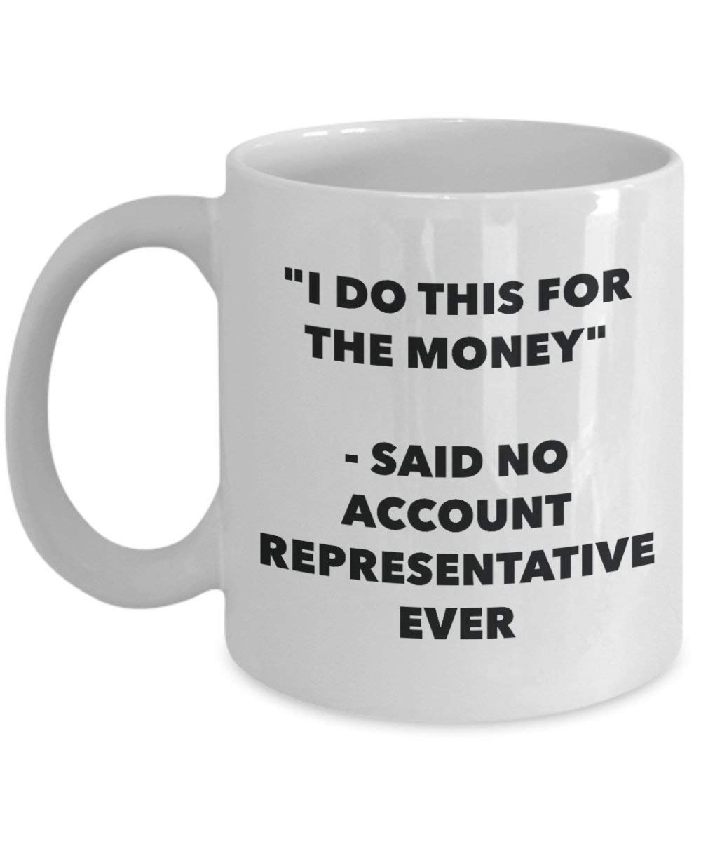 I Do diese Tasse für das Geld – Said No Account Vertreter Ever – Funny Kaffeetasse – Neuheit Geburtstag Weihnachten Gag Geschenke Idee