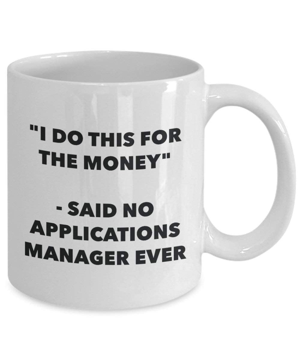 I Do This for the Money - Said No Applications Manager Ever Mug - Funny Coffee Cup - Novelty Birthday Christmas Gag Gifts Idea