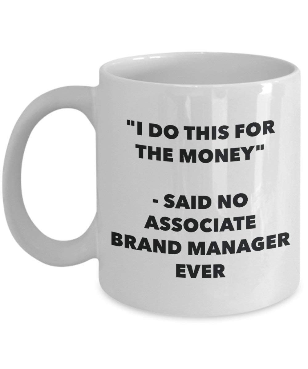 I Do diese Tasse für das Geld – Said No Associate Marke Manager Ever – Funny Kaffeetasse – Neuheit Geburtstag Weihnachten Gag Geschenke Idee 11oz weiß