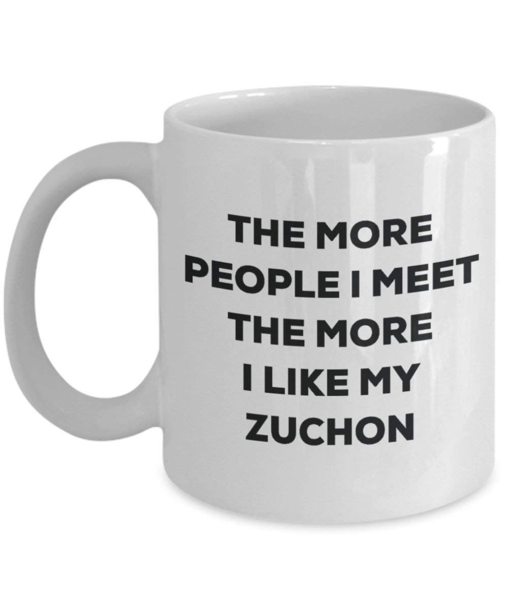 The More People I Meet the More I Like My zuchon Tasse – Funny Coffee Cup – Weihnachten Hund Lover niedlichen Gag Geschenke Idee