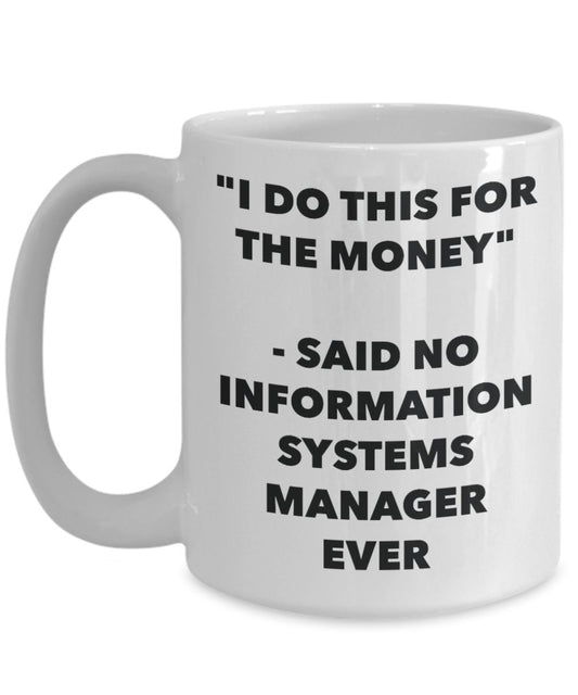 "I Do This for the Money" - Said No Information Systems Manager Ever Mug - Funny Tea Hot Cocoa Coffee Cup - Novelty Birthday Christmas Anniversary Gag