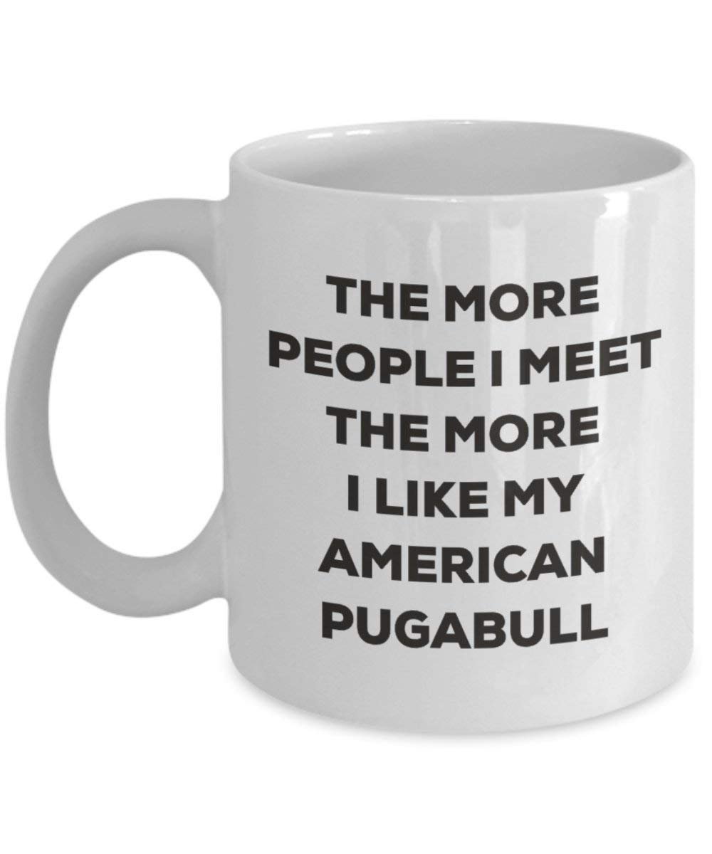 The More People I Meet the More I Like My American pugabull Tasse – Funny Coffee Cup – Weihnachten Hund Lover niedlichen Gag Geschenke Idee