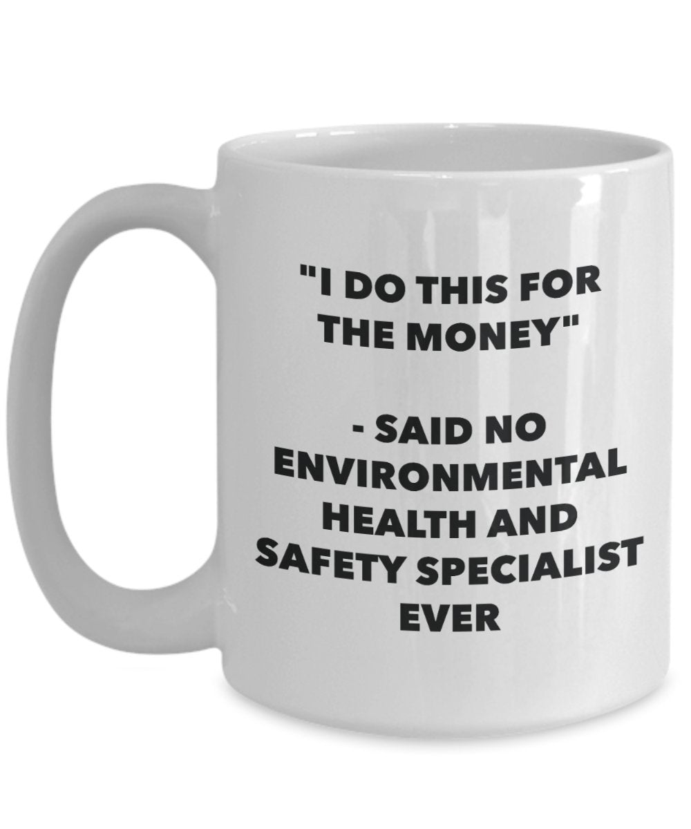"I Do This for the Money" - Said No Environmental Health And Safety Specialist Ever Mug - Funny Tea Hot Cocoa Coffee Cup - Novelty Birthday Christmas