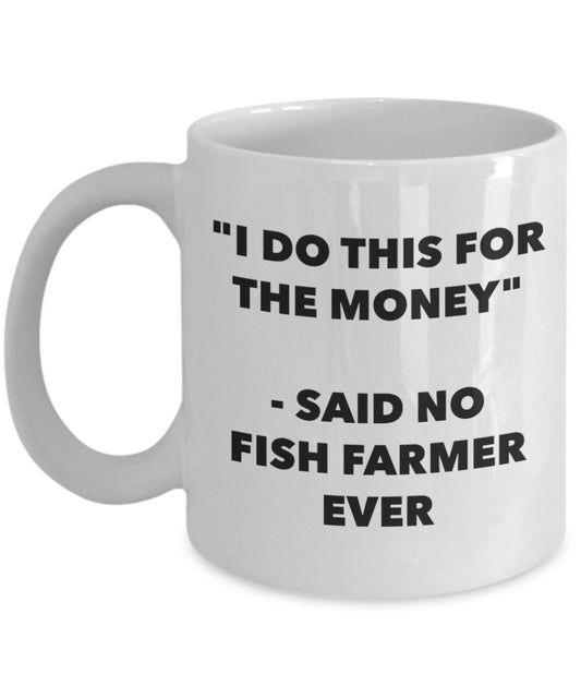 "I Do This for the Money" - Said No Fish Farmer Ever Mug - Funny Tea Hot Cocoa Coffee Cup - Novelty Birthday Christmas Anniversary Gag Gifts Idea