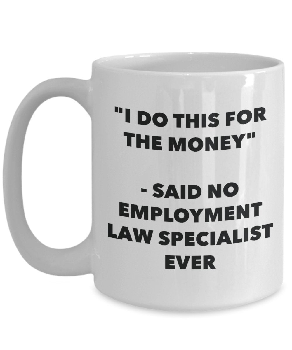 "I Do This for the Money" - Said No Employment Law Specialist Ever Mug - Funny Tea Hot Cocoa Coffee Cup - Novelty Birthday Christmas Anniversary Gag G