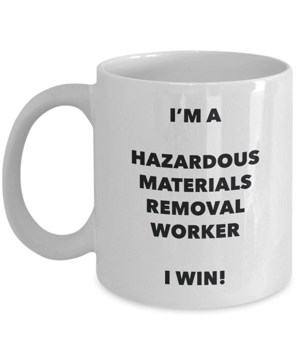 I'm a Hazardous Materials Removal Worker Mug I win - Funny Coffee Cup - Birthday Christmas Gifts Idea