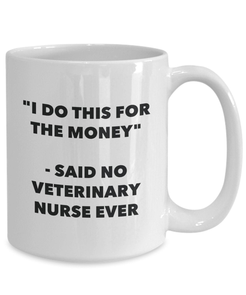 I Do This for the Money - Said No Veterinary Nurse Ever Mug - Funny Tea Hot Cocoa Coffee Cup - Novelty Birthday Christmas Gag Gifts Idea