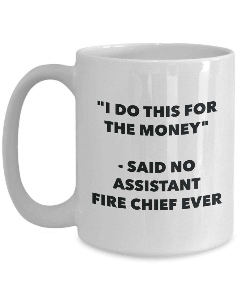 I Do diese Tasse für das Geld – Said No Assistant Fire Chief Ever – Funny Kaffeetasse – Neuheit Geburtstag Weihnachten Gag Geschenke Idee