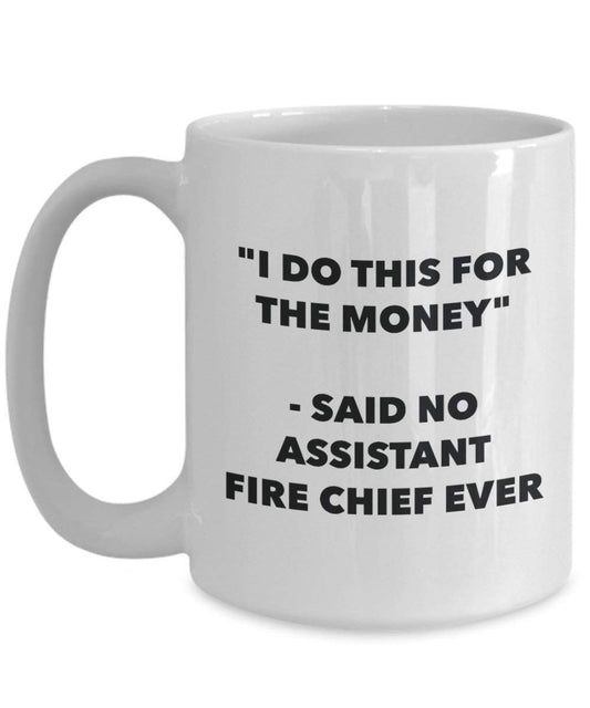 I Do diese Tasse für das Geld – Said No Assistant Fire Chief Ever – Funny Kaffeetasse – Neuheit Geburtstag Weihnachten Gag Geschenke Idee