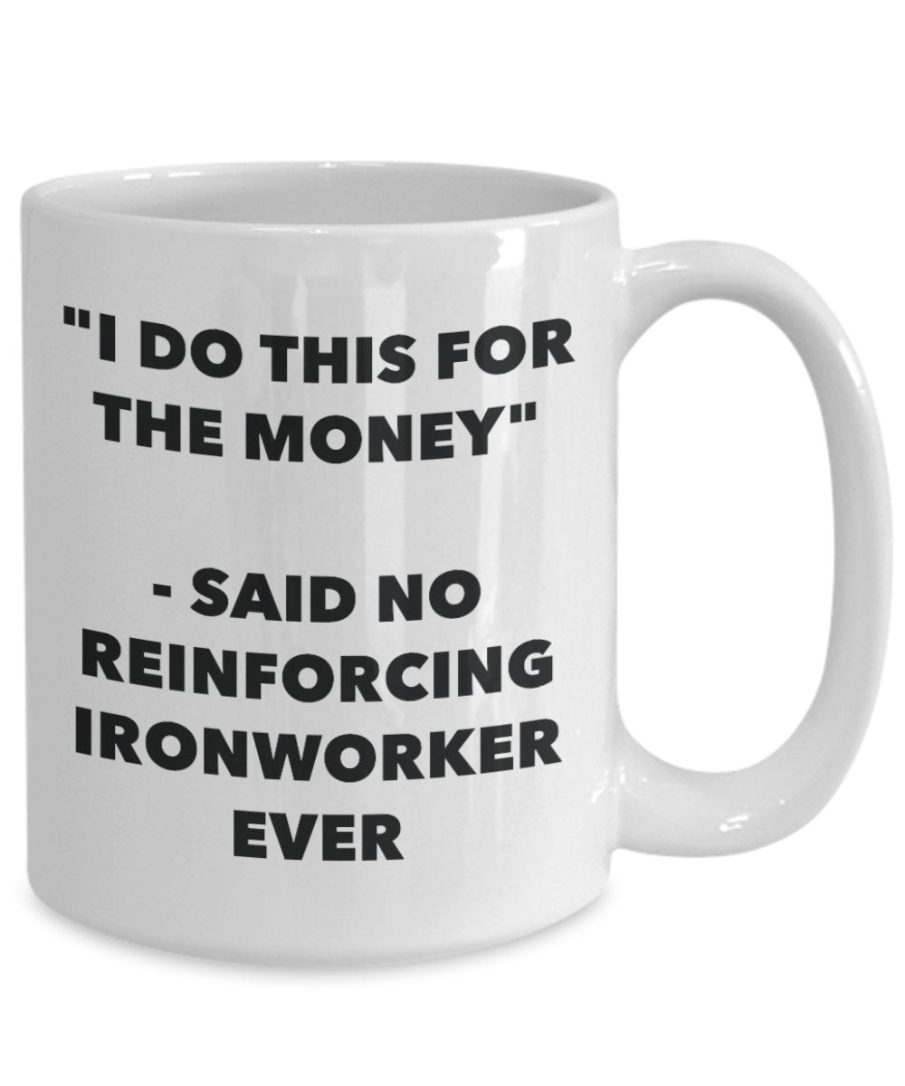 "I Do This for the Money" - Said No Reinforcing Ironworker Ever Mug - Funny Tea Hot Cocoa Coffee Cup - Novelty Birthday Christmas Anniversary Gag Gift