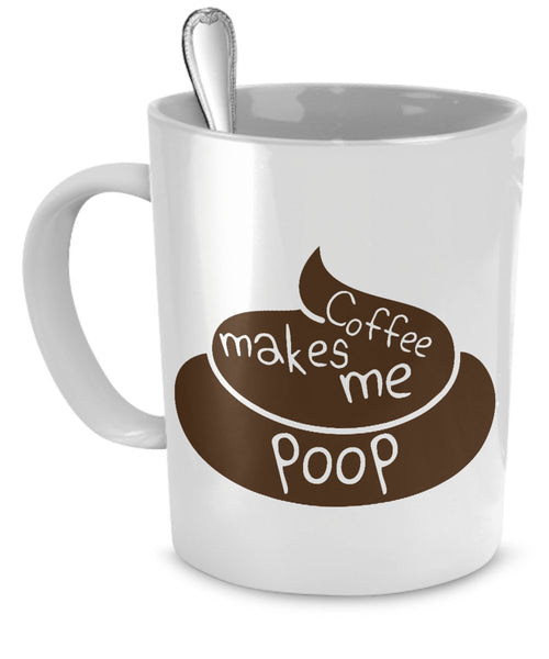 Poop Coffee Mug - Coffee Makes Me Poop - Poop Mugs - Coffee Poop - Poop Coffee Mugs
