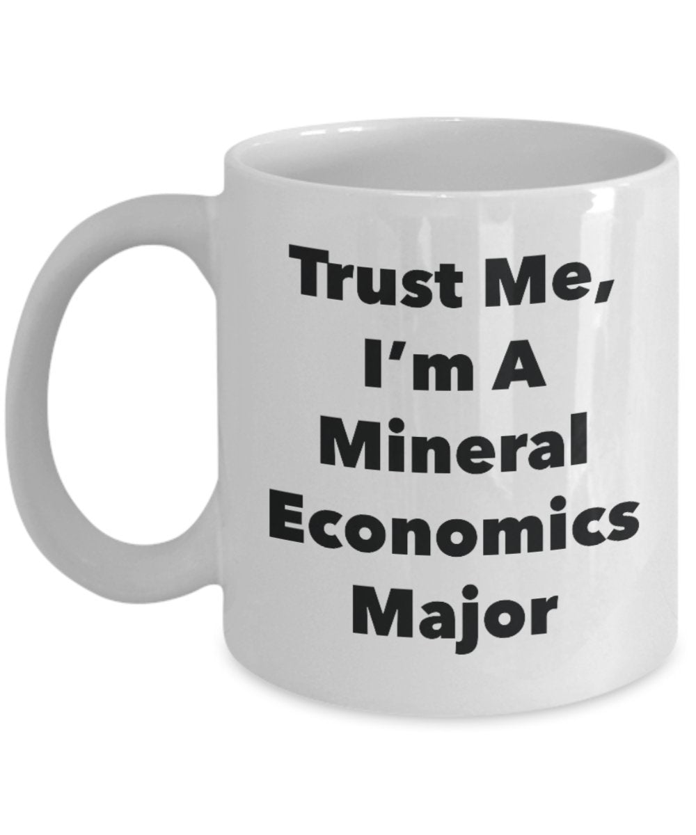 Trust Me, I'm A Mineral Economics Major Mug - Funny Tea Hot Cocoa Coffee Cup - Novelty Birthday Christmas Anniversary Gag Gifts Idea