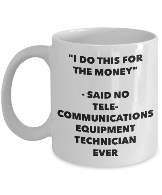 "I Do This for the Money" - Said No Telecommunications Equipment Technician Ever Mug - Funny Tea Hot Cocoa Coffee Cup - Novelty Birthday Christmas Ann