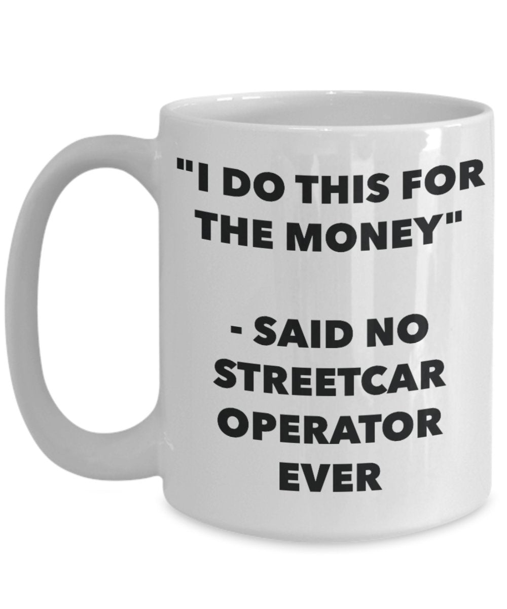 "I Do This for the Money" - Said No Streetcar Operator Ever Mug - Funny Tea Hot Cocoa Coffee Cup - Novelty Birthday Christmas Anniversary Gag Gifts Id