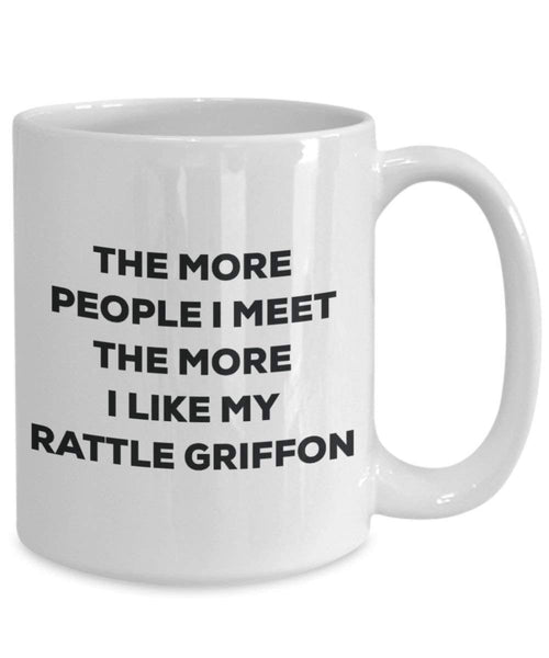 The more people I meet the more I like my Rattle Griffon Mug - Funny Coffee Cup - Christmas Dog Lover Cute Gag Gifts Idea