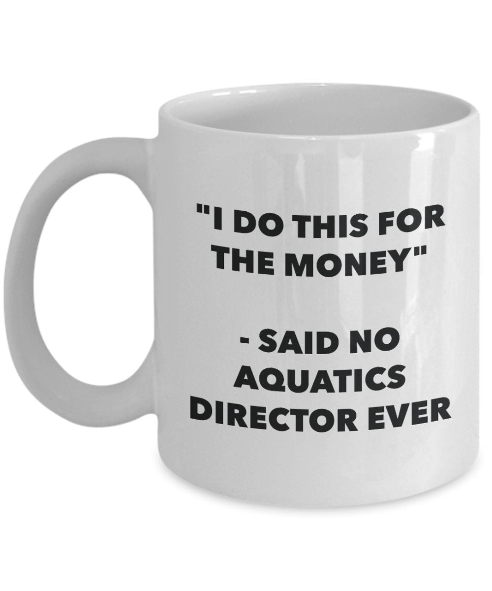 "I Do This for the Money" - Said No Aquatics Director Ever Mug - Funny Tea Hot Cocoa Coffee Cup - Novelty Birthday Christmas Anniversary Gag Gifts Ide