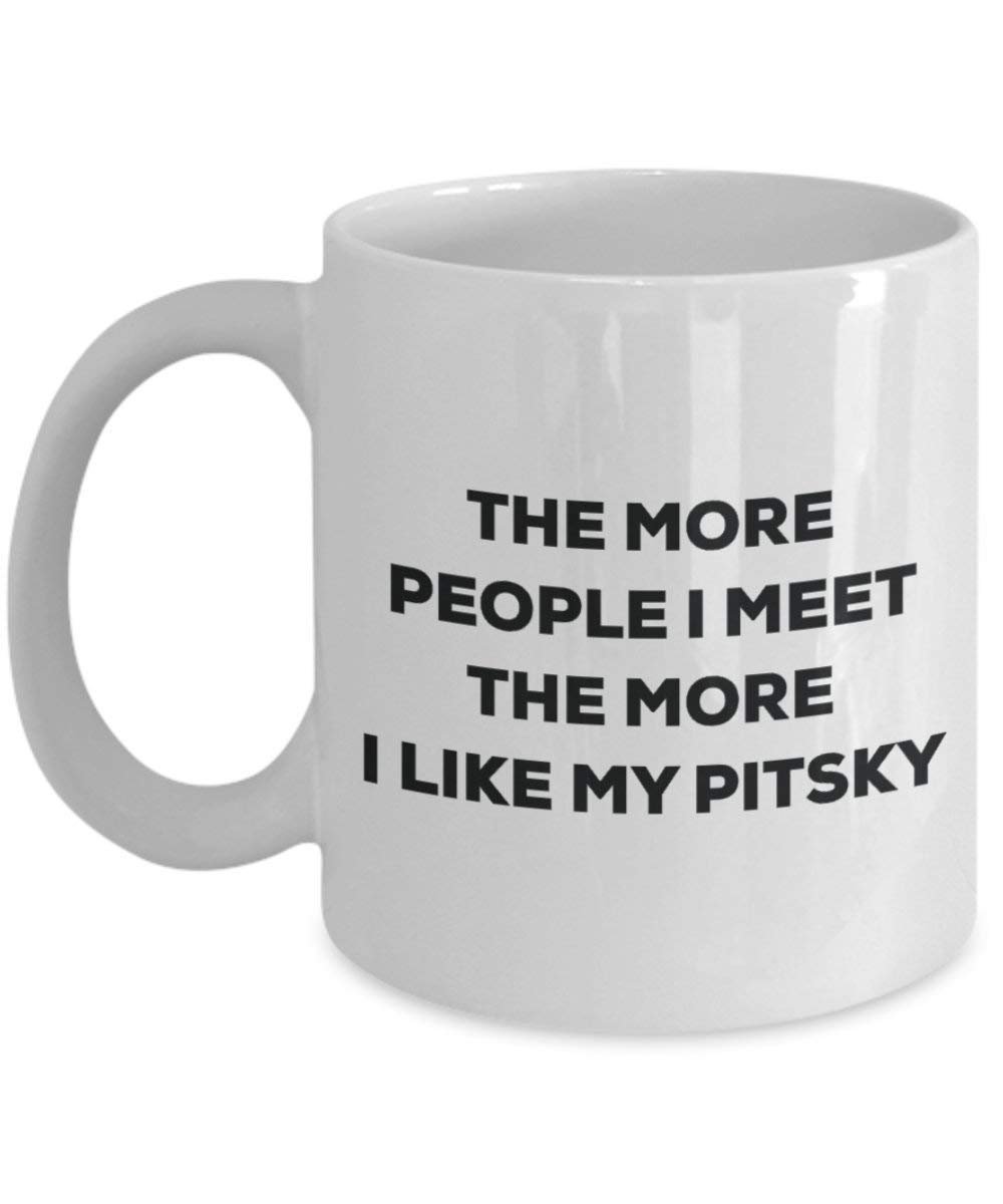 The More People I Meet the More I Like My pitsky Tasse – Funny Coffee Cup – Weihnachten Hund Lover niedlichen Gag Geschenke Idee