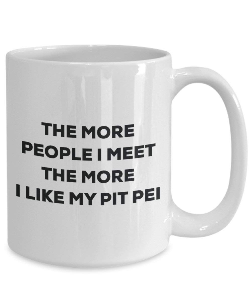 The More People I Meet the More I Like My Pit Pei Tasse – Funny Coffee Cup – Weihnachten Hund Lover niedlichen Gag Geschenke Idee