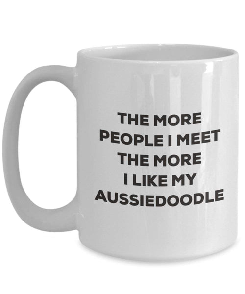 The more people I meet the more I like my Aussiedoodle Mug - Funny Coffee Cup - Christmas Dog Lover Cute Gag Gifts Idea (15oz)
