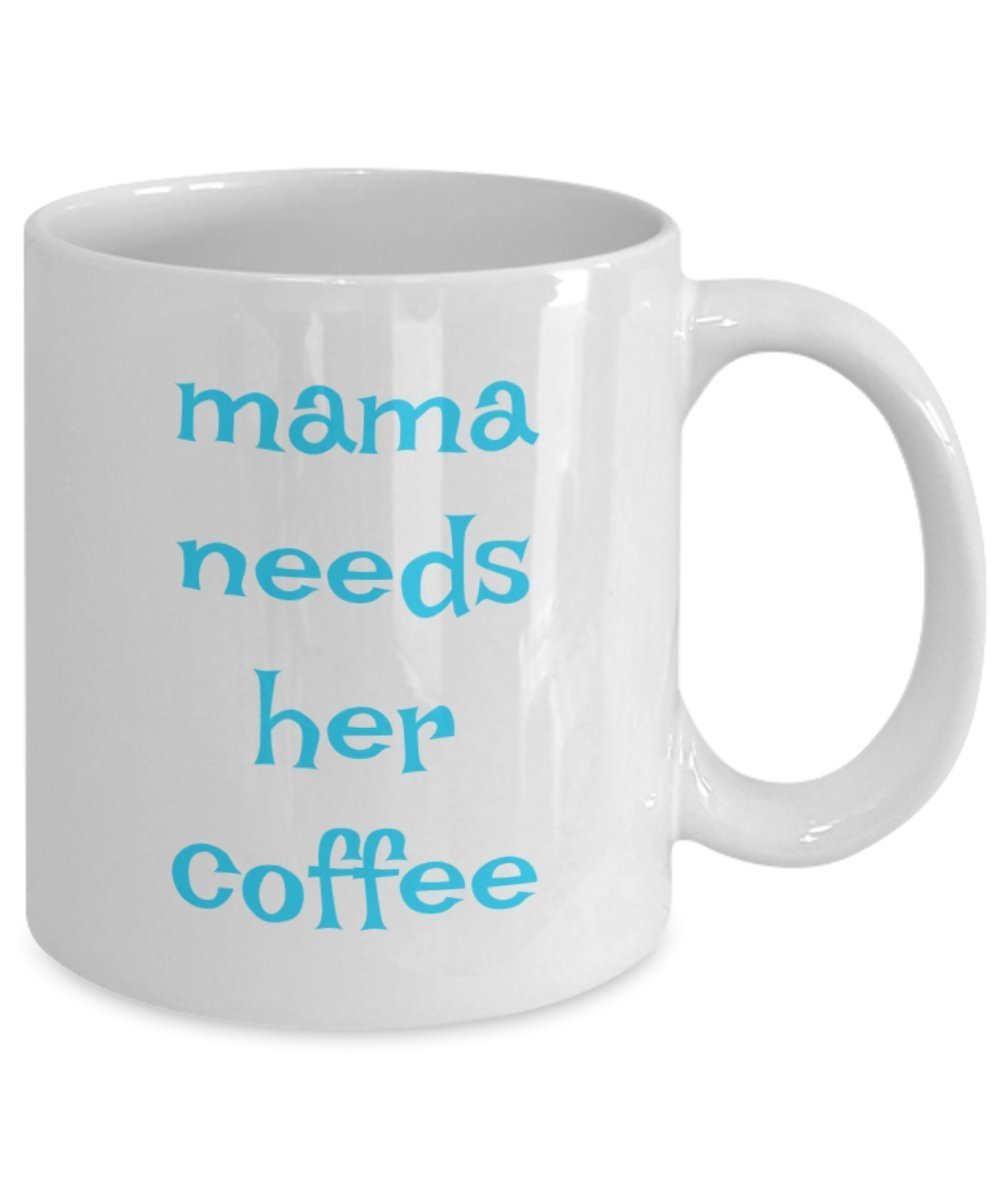 Mama Needs Her Coffee Mug - Funny Cup For Juice Tea Hot Chocolate - Gift Present