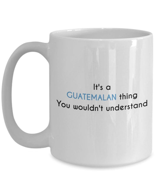 Guatemalanischer Kaffeetasse – It's a Guatemalan Thing You Woul't Understand– Lustige Teetasse für heiße Kakao-Kaffeetasse – Neuheit Geburtstag Weihnachten Gag Geschenk Idee
