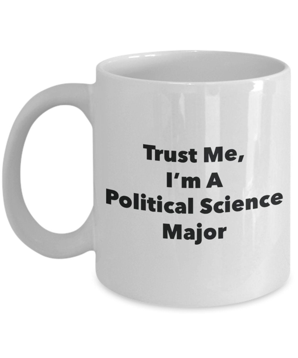 Trust Me, I'm A Political Science Major Mug - Funny Tea Hot Cocoa Coffee Cup - Novelty Birthday Christmas Anniversary Gag Gifts Idea