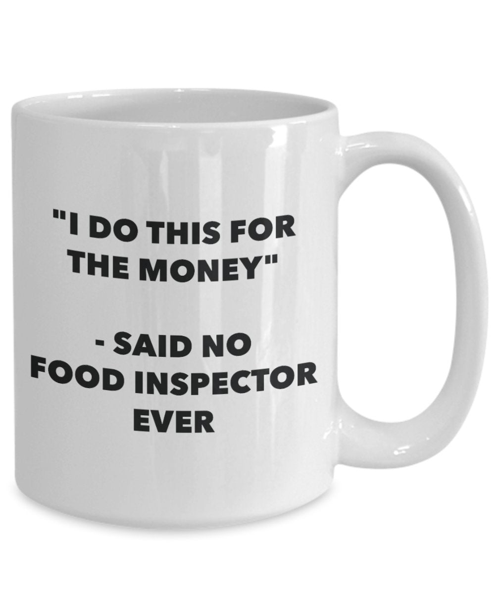 "I Do This for the Money" - Said No Food Inspector Ever Mug - Funny Tea Hot Cocoa Coffee Cup - Novelty Birthday Christmas Anniversary Gag Gifts Idea