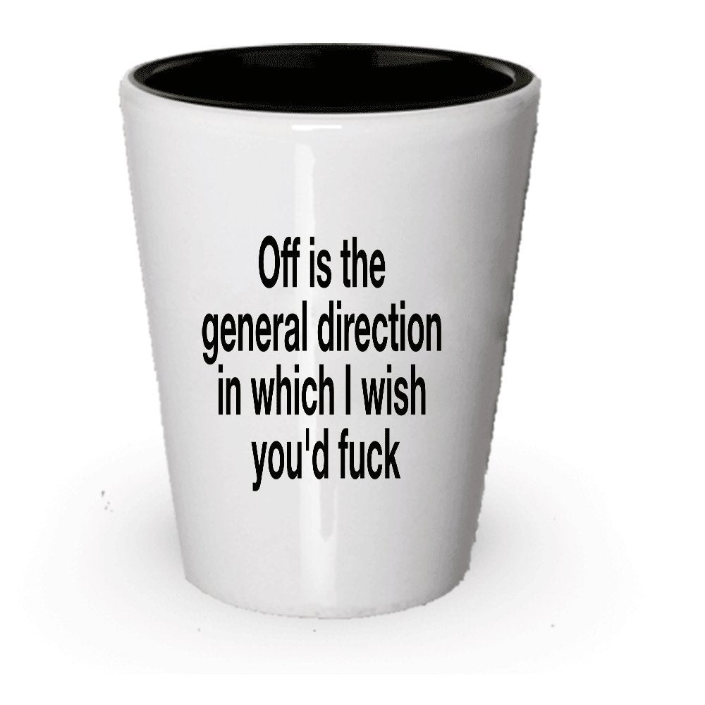 Passive Aggressive Shot Glass - Off Is The General Direction In Which I Wish You'd Fuck - Screw You - Idea - Funny Gag Gift (2)