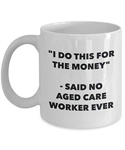 I Do This for The Money - Said No Aged Care Worker Ever Mug - Funny Coffee Cup - Novelty Birthday Christmas Gag Gifts Idea