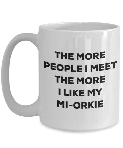 The More People I Meet the More I Like My mi-orkie Tasse – Funny Coffee Cup – Weihnachten Hund Lover niedlichen Gag Geschenke Idee