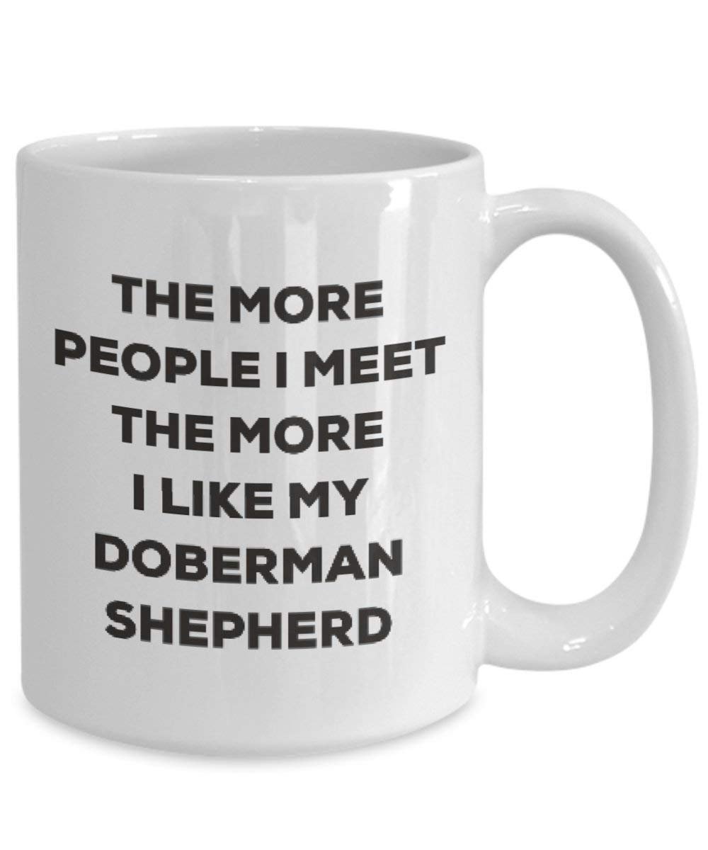 The more people I meet the more I like my Doberman Shepherd Mug - Funny Coffee Cup - Christmas Dog Lover Cute Gag Gifts Idea