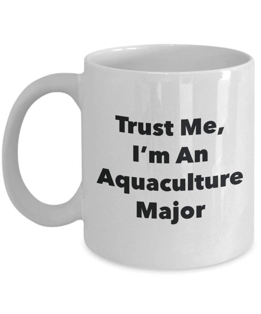 Trust Me, I'm An Aquaculture Major Mug - Funny Coffee Cup - Cute Graduation Gag Gifts Ideas for Friends and Classmates