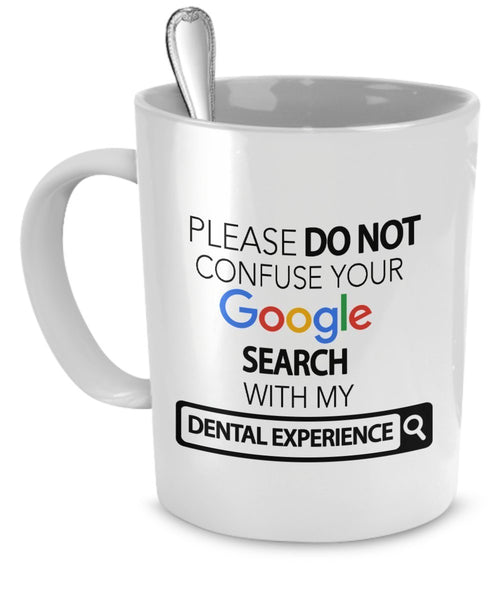 Dentist Mug - Please Do Not Confuse Your Google Search With My Dental Experience - Dentist Gifts