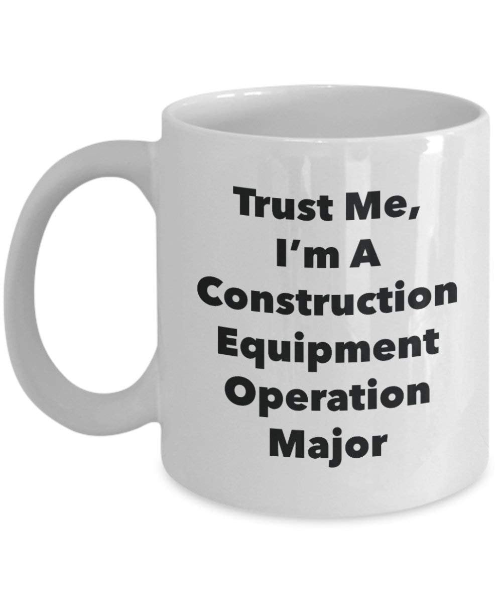 Trust Me, I'm A Construction Equipment Operation Major Mug - Funny Coffee Cup - Cute Graduation Gag Gifts Ideas for Friends and Classmates (15oz)