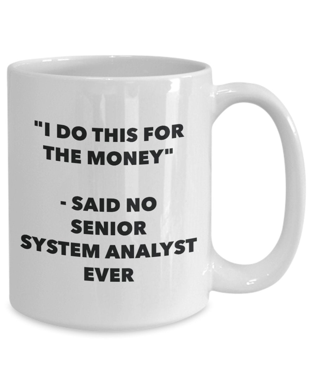 "I Do This for the Money" - Said No Senior System Analyst Ever Mug - Funny Tea Hot Cocoa Coffee Cup - Novelty Birthday Christmas Anniversary Gag Gifts