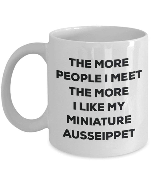 The More People I Meet the More I Like My Miniature ausseippet Tasse – Funny Coffee Cup – Weihnachten Hund Lover niedlichen Gag Geschenke Idee