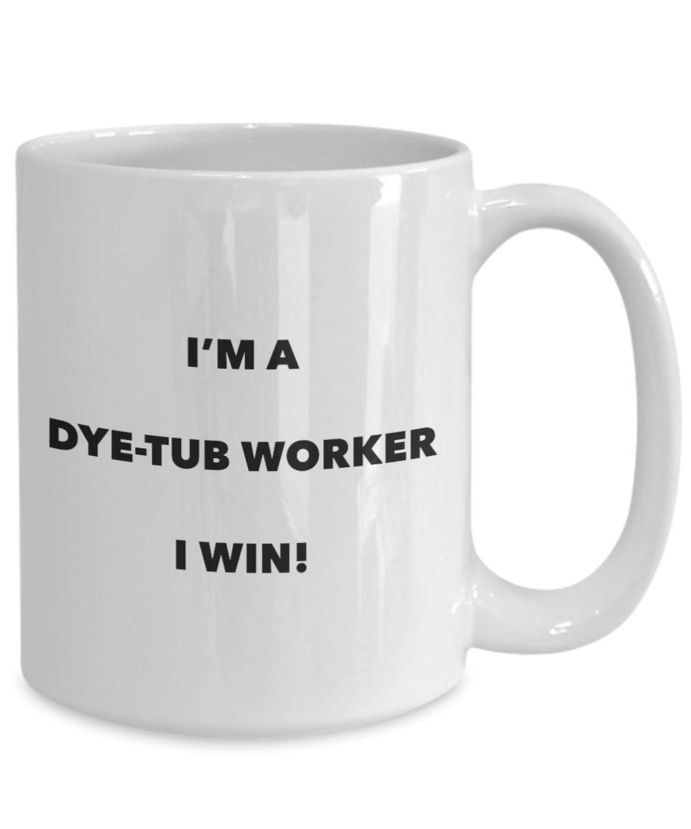 I'm a Dye-tub Worker I win! - Funny Coffee Cup - Novelty Birthday Christmas Gag Gifts Idea
