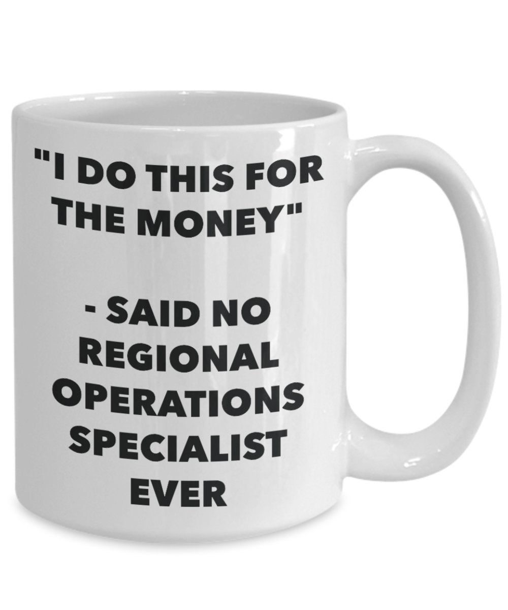 "I Do This for the Money" - Said No Regional Operations Specialist Ever Mug - Funny Tea Hot Cocoa Coffee Cup - Novelty Birthday Christmas Anniversary