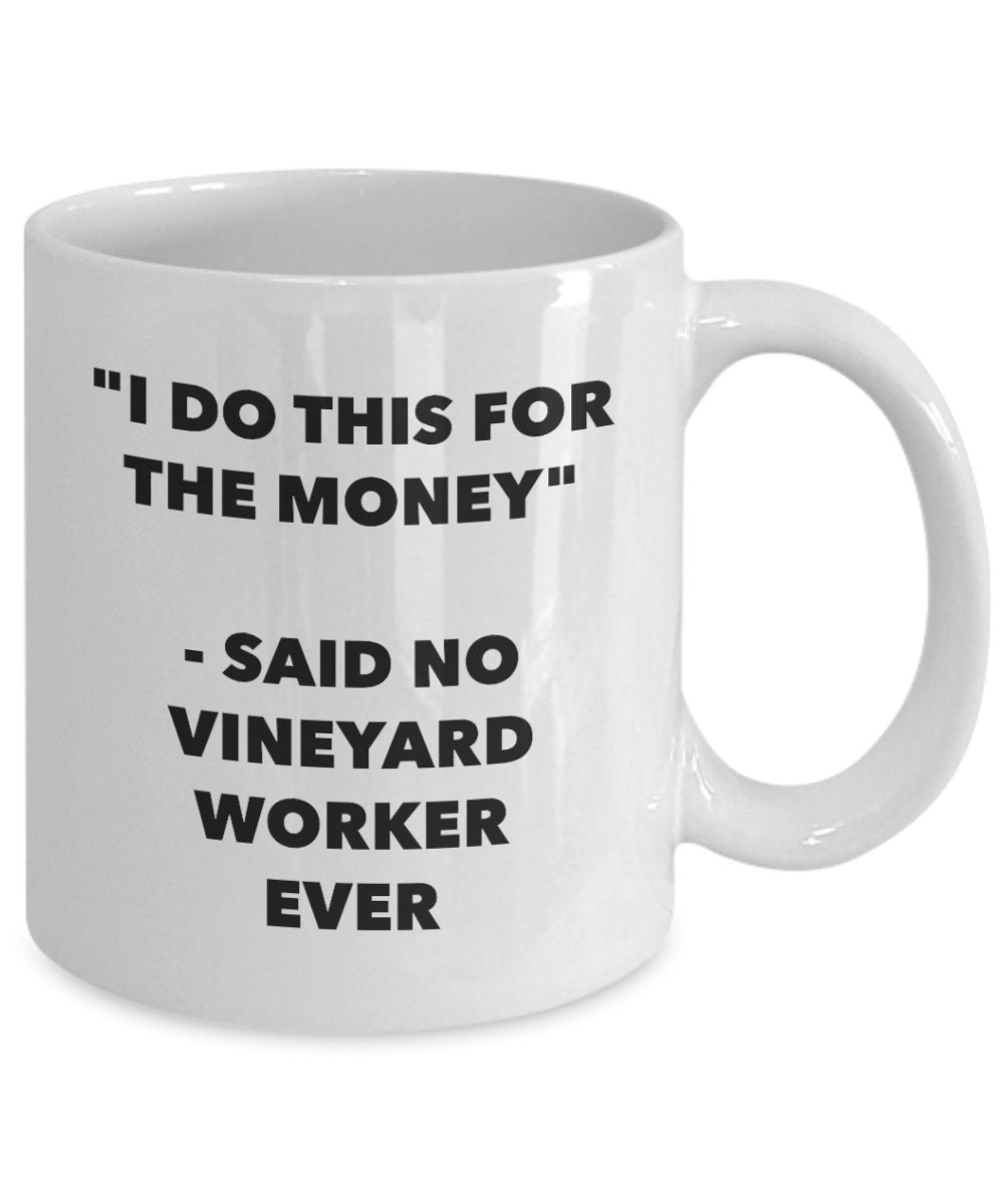 I Do This for the Money - Said No Vineyard Worker Ever Mug - Funny Tea Hot Cocoa Coffee Cup - Novelty Birthday Christmas Anniversary Gag Gifts Idea