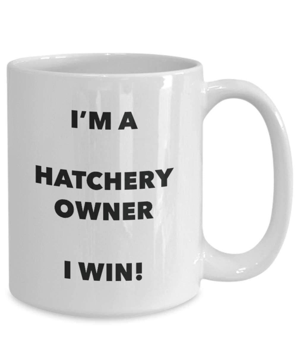 I'm a Hatchery Owner Mug I win - Funny Coffee Cup - Novelty Birthday Christmas Gag Gifts Idea