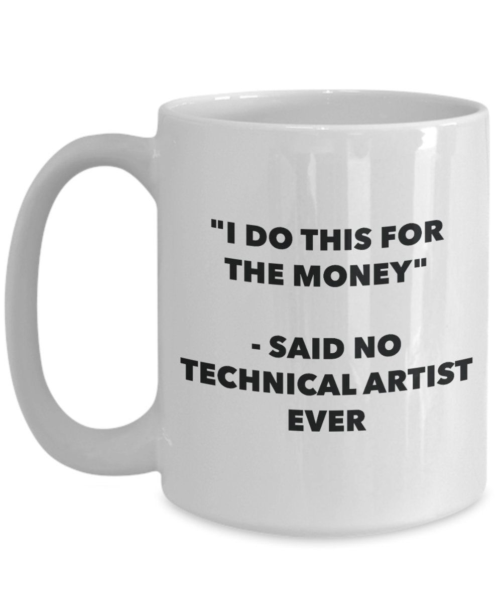 "I Do This for the Money" - Said No Technical Artist Ever Mug - Funny Tea Hot Cocoa Coffee Cup - Novelty Birthday Christmas Anniversary Gag Gifts Idea