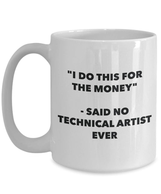 "I Do This for the Money" - Said No Technical Artist Ever Mug - Funny Tea Hot Cocoa Coffee Cup - Novelty Birthday Christmas Anniversary Gag Gifts Idea