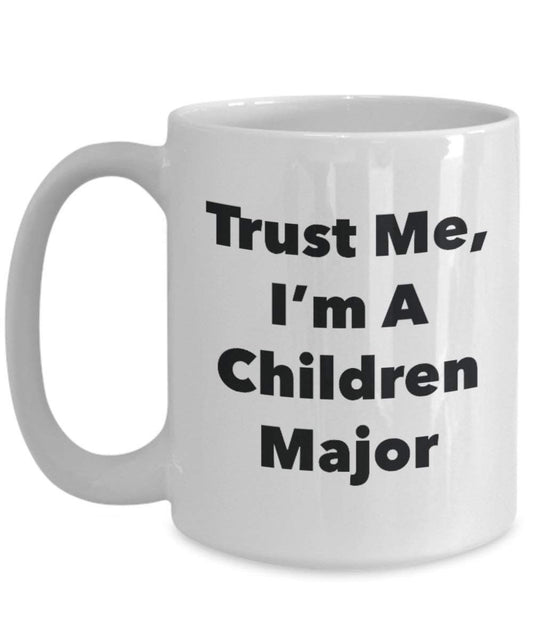 Trust Me, I'm A Children Major Mug - Funny Coffee Cup - Cute Graduation Gag Gifts Ideas for Friends and Classmates (11oz)